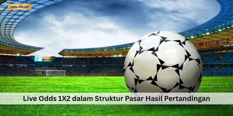 Live Odds 1X2 dalam Struktur Pasar Hasil Pertandingan