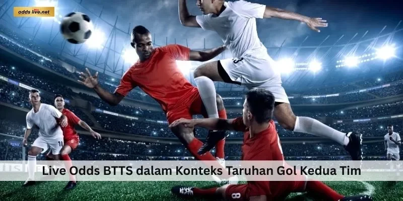 BTTS 45 Live Odds BTTS dalam Konteks Taruhan Gol Kedua Tim
