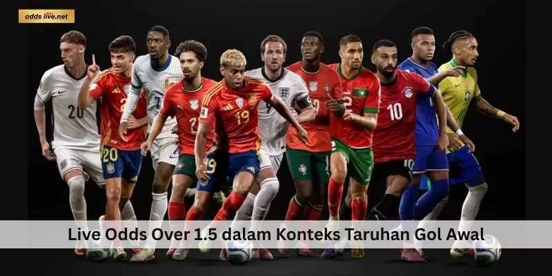 Over 1.5 45 Live Odds Over 1.5 dalam Konteks Taruhan Gol Awal